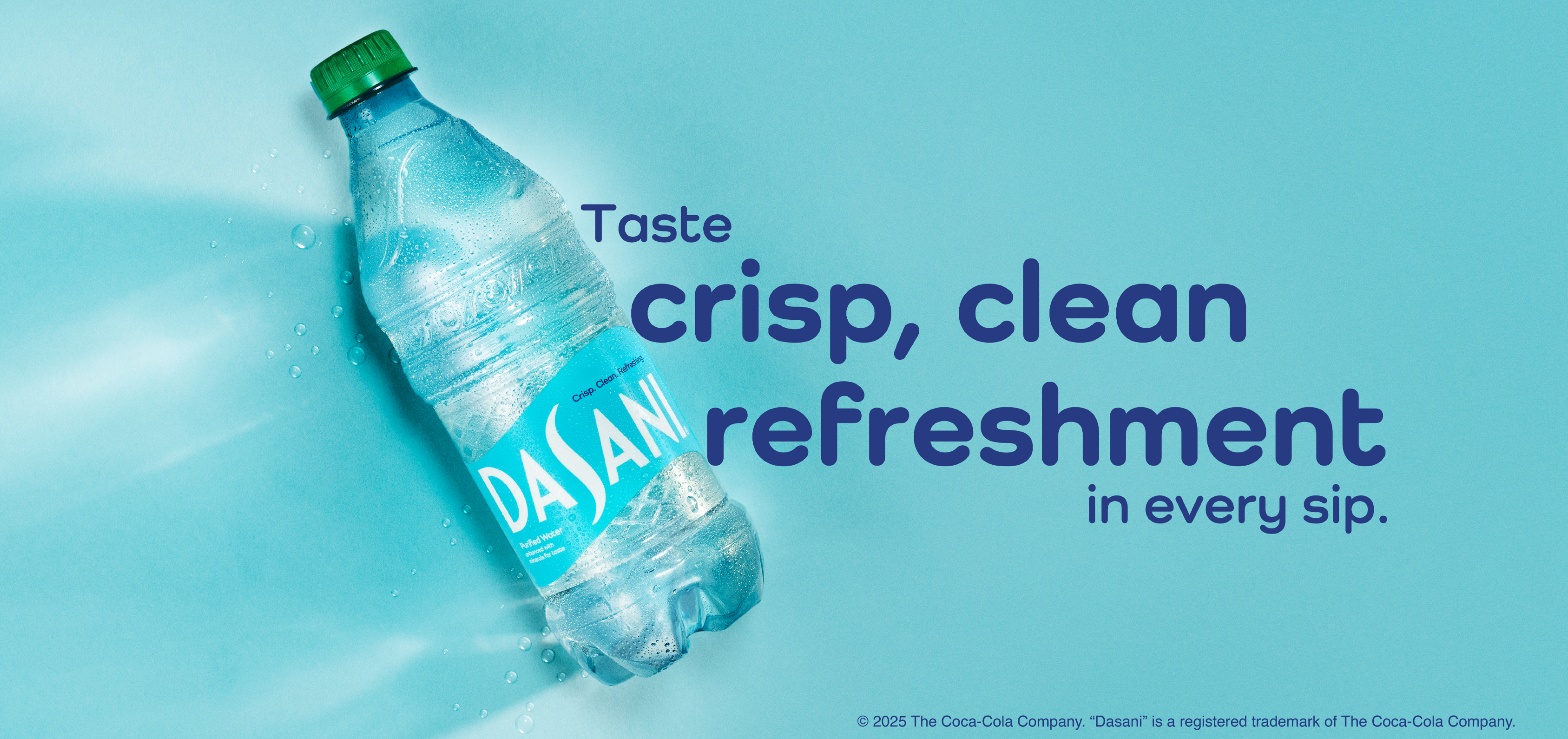 Light aqua background with light waves on the right with text that reads "New look. New taste. Enjoy the new Dasani with a clean, crisp new taste and an eye-catching design.""